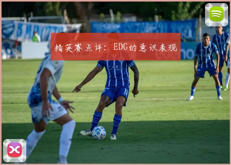 精英赛点评：EDG的意识表现