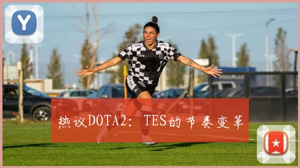 热议DOTA2：TES的节奏变革